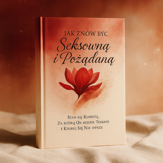 JAK ZNÓW BYĆ SEKSOWNĄ I POŻĄDANĄ. Stań się Kobietą, Za Którą On Tęskni i Której Się Nie Oprze - ebook
